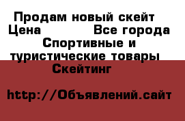 Продам новый скейт › Цена ­ 2 000 - Все города Спортивные и туристические товары » Скейтинг   